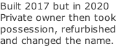 Built 2017 but in 2020 Private owner then took possession, refurbished and changed the name.