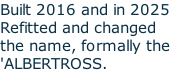 Built 2016 and in 2025 Refitted and changed the name, formally the 'ALBERTROSS.