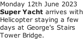 Monday 12th June 2023 Super Yacht arrives with Helicopter staying a few days at George's Stairs Tower Bridge.