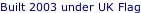 Built 2003 under UK Flag