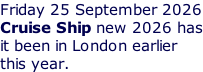 Friday 25 September 2026 Cruise Ship new 2026 has it been in London earlier this year.