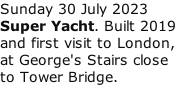 Sunday 30 July 2023 Super Yacht. Built 2019 and first visit to London, at George's Stairs close to Tower Bridge.