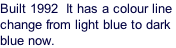 Built 1992  It has a colour line  change from light blue to dark  blue now.