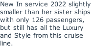 New In service 2022 slightly smaller than her sister ships with only 126 passengers, but still has all the Luxury and Style from this cruise line.