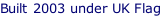 Built 2003 under UK Flag