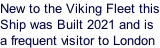 New to the Viking Fleet this Ship was Built 2021 and is a frequent visitor to London