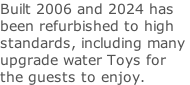 Built 2006 and 2024 has  been refurbished to high  standards, including many  upgrade water Toys for  the guests to enjoy.