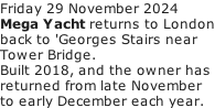 Friday 29 November 2024 Mega Yacht returns to London back to 'Georges Stairs near Tower Bridge. Built 2018, and the owner has returned from late November to early December each year.